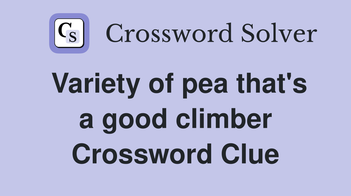 Variety of pea that's a good climber Crossword Clue Answers Crossword Solver